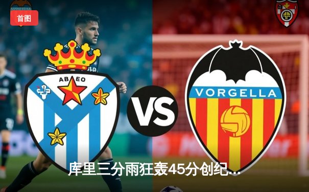 库里三分雨狂轰45分创纪录，勇士加时险胜凯尔特人夺赛季第50胜