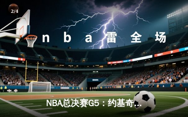 NBA总决赛G5：约基奇三双统治加时赛，掘金112-108险胜热火拿下赛点 - 2