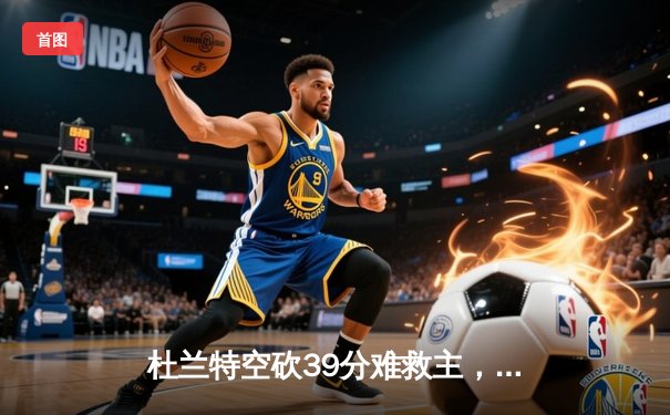 杜兰特空砍39分难救主，凯尔特人双探花合砍63分逆转太阳锁定季后赛